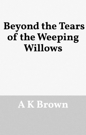Beyond the Tears of the Weeping Willow